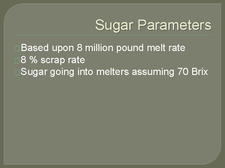 Sugar Parameters �Based upon 8 million pound melt rate � 8 % scrap rate