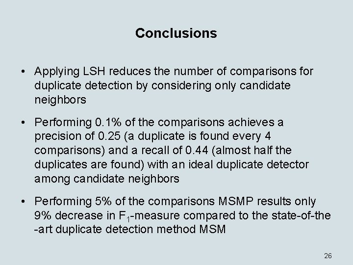Conclusions • Applying LSH reduces the number of comparisons for duplicate detection by considering