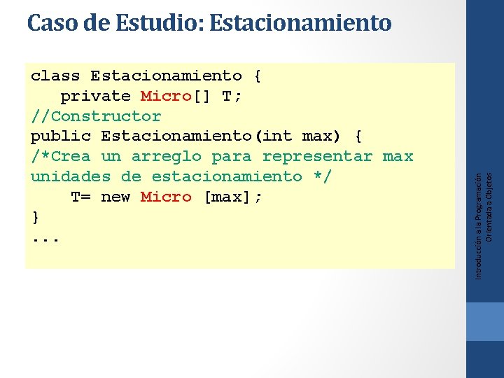 class Estacionamiento { private Micro[] T; //Constructor public Estacionamiento(int max) { /*Crea un arreglo