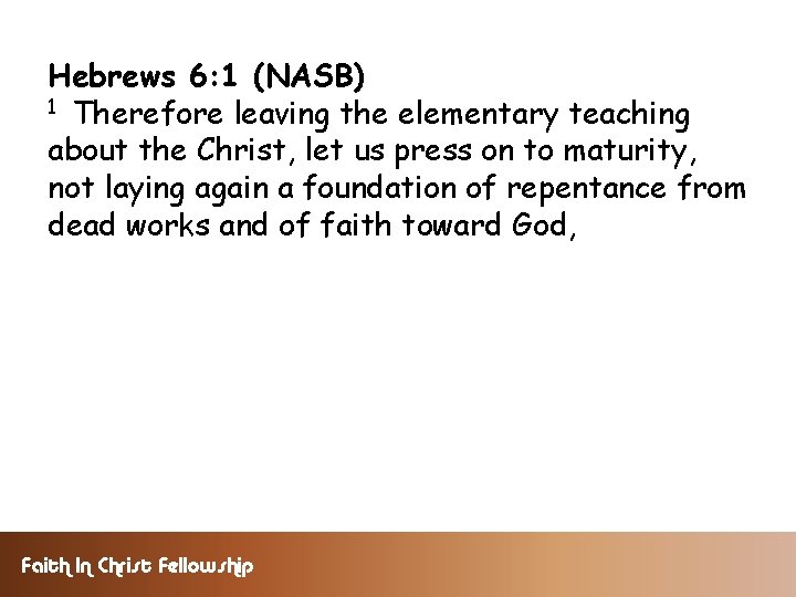 Hebrews 6: 1 (NASB) 1 Therefore leaving the elementary teaching about the Christ, let