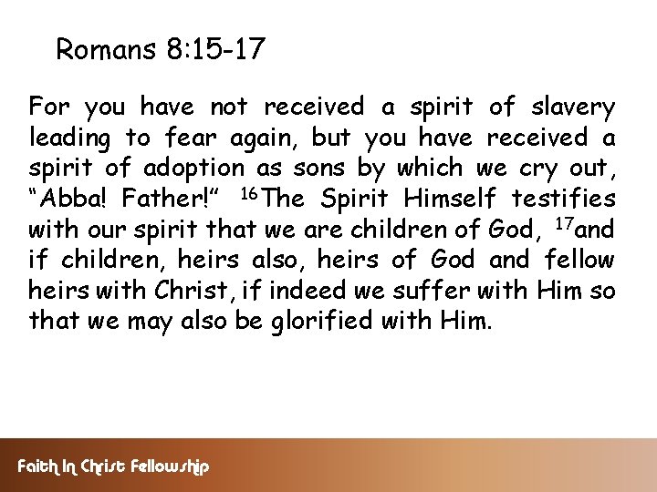 Romans 8: 15 -17 For you have not received a spirit of slavery leading