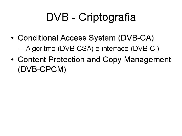 DVB - Criptografia • Conditional Access System (DVB-CA) – Algoritmo (DVB-CSA) e interface (DVB-CI) DVB - Criptografia • Conditional Access System (DVB-CA) – Algoritmo (DVB-CSA) e interface (DVB-CI)