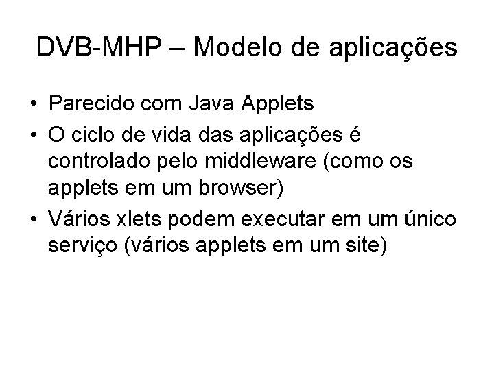DVB-MHP – Modelo de aplicações • Parecido com Java Applets • O ciclo de DVB-MHP – Modelo de aplicações • Parecido com Java Applets • O ciclo de