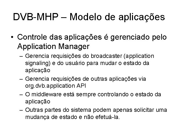 DVB-MHP – Modelo de aplicações • Controle das aplicações é gerenciado pelo Application Manager DVB-MHP – Modelo de aplicações • Controle das aplicações é gerenciado pelo Application Manager