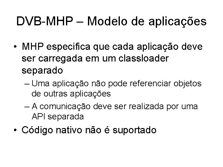 DVB-MHP – Modelo de aplicações • MHP especifica que cada aplicação deve ser carregada DVB-MHP – Modelo de aplicações • MHP especifica que cada aplicação deve ser carregada