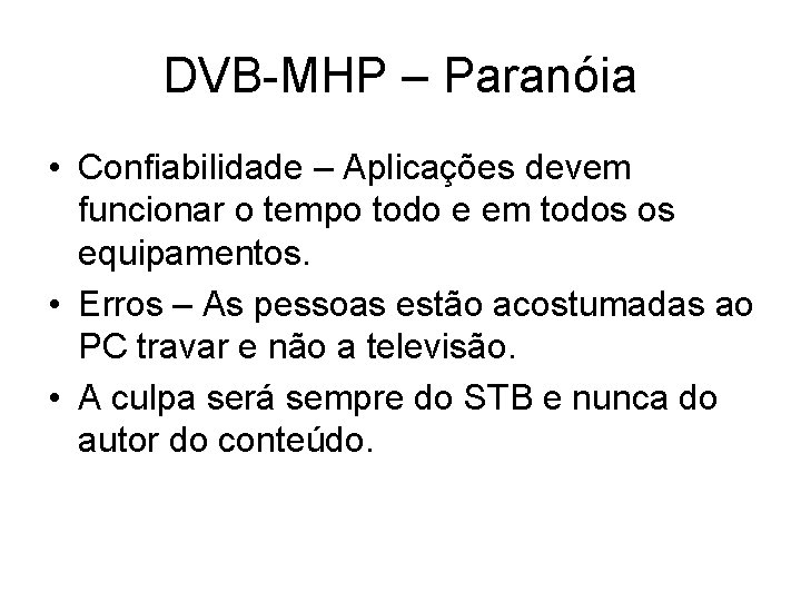 DVB-MHP – Paranóia • Confiabilidade – Aplicações devem funcionar o tempo todo e em DVB-MHP – Paranóia • Confiabilidade – Aplicações devem funcionar o tempo todo e em