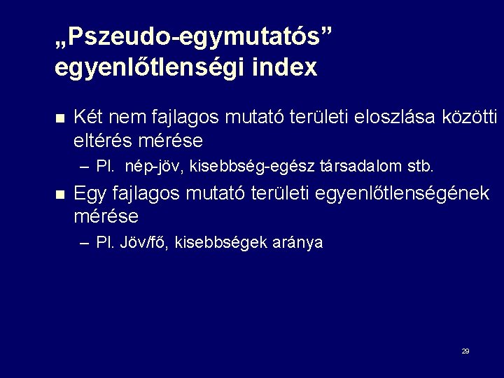 „Pszeudo-egymutatós” egyenlőtlenségi index n Két nem fajlagos mutató területi eloszlása közötti eltérés mérése –