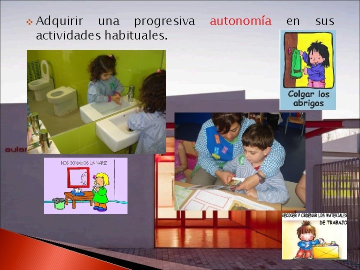 v Adquirir una progresiva actividades habituales. autonomía en sus 