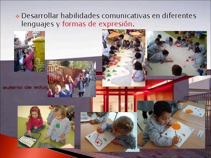 v Desarrollar habilidades comunicativas en diferentes lenguajes y formas de expresión. 