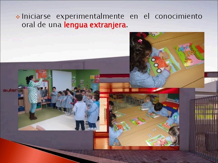v Iniciarse experimentalmente en el conocimiento oral de una lengua extranjera. 