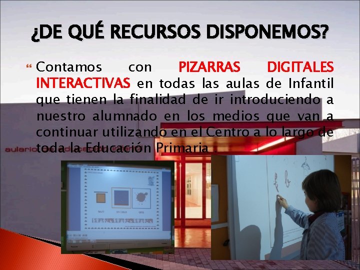 ¿DE QUÉ RECURSOS DISPONEMOS? Contamos con PIZARRAS DIGITALES INTERACTIVAS en todas las aulas de