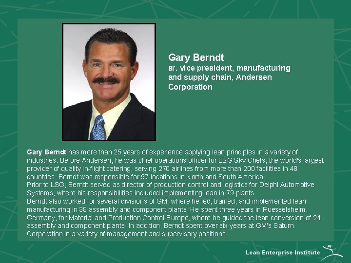 Gary Berndt sr. vice president, manufacturing and supply chain, Andersen Corporation Gary Berndt has