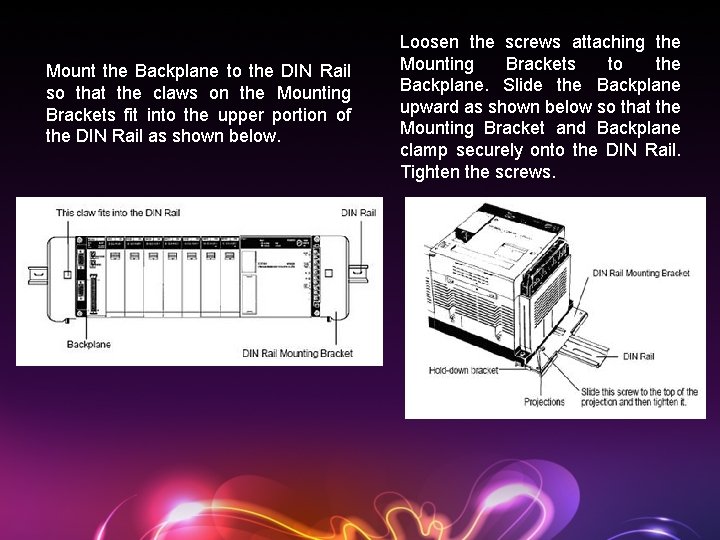 Mount the Backplane to the DIN Rail so that the claws on the Mounting