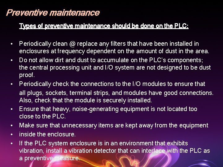 Preventive maintenance Types of preventive maintenance should be done on the PLC: • Periodically