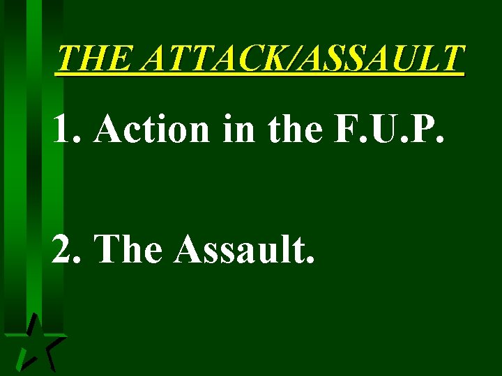 THE ATTACK/ASSAULT 1. Action in the F. U. P. 2. The Assault. 