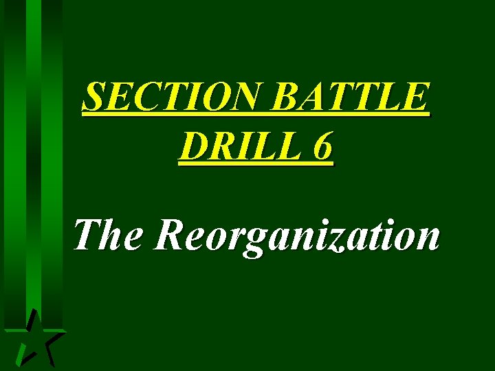SECTION BATTLE DRILL 6 The Reorganization 