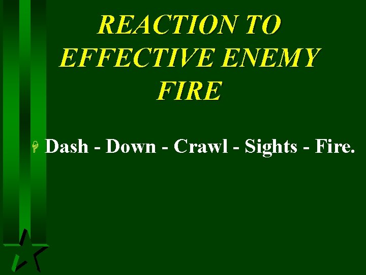 REACTION TO EFFECTIVE ENEMY FIRE H Dash - Down - Crawl - Sights -