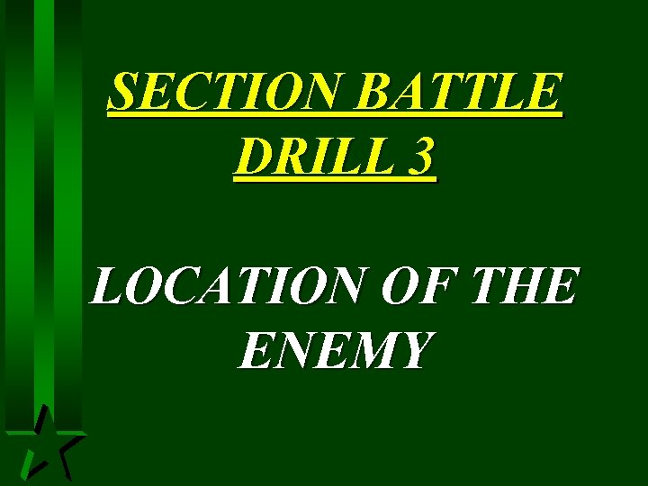 SECTION BATTLE DRILL 3 LOCATION OF THE ENEMY 
