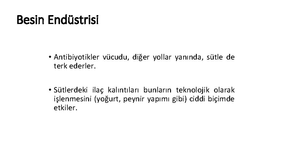 Besin Endüstrisi • Antibiyotikler vücudu, diğer yollar yanında, sütle de terk ederler. • Sütlerdeki