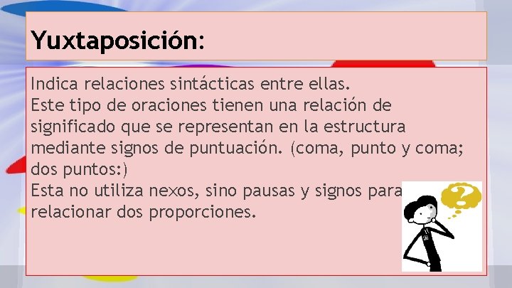 Yuxtaposición: Indica relaciones sintácticas entre ellas. Este tipo de oraciones tienen una relación de