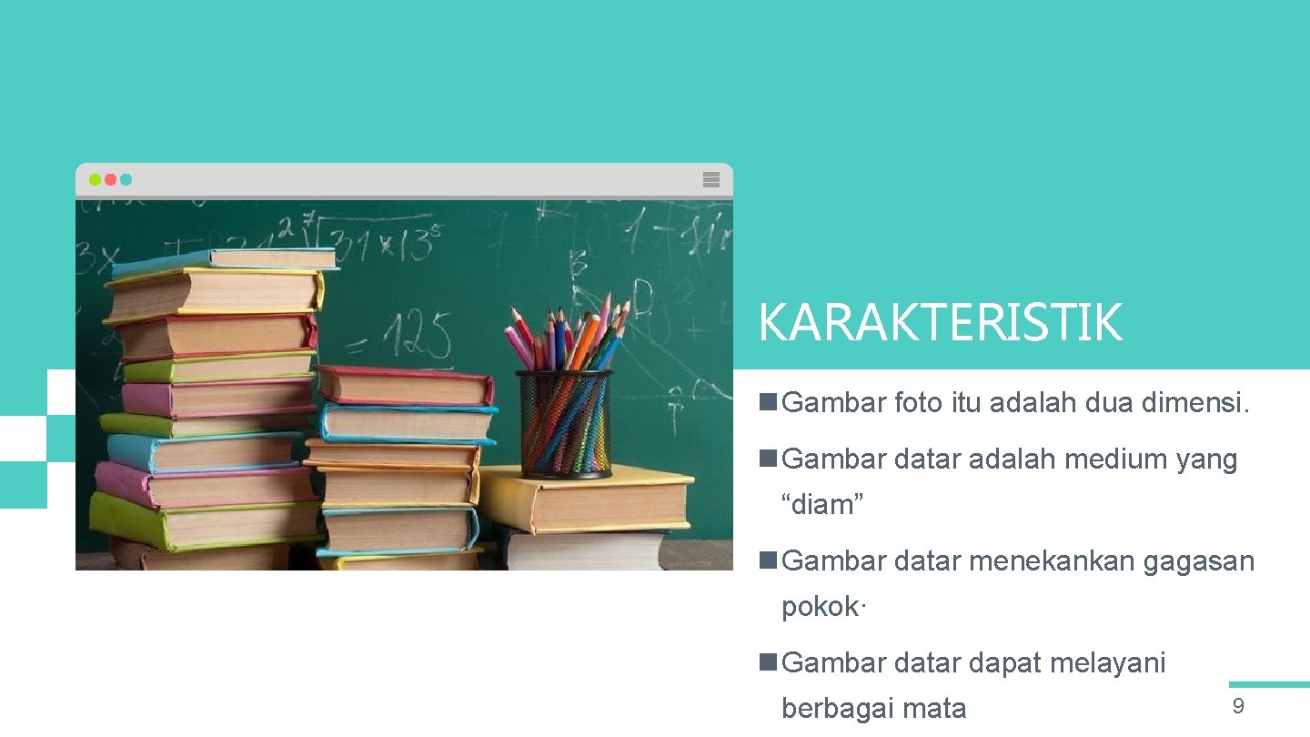 KARAKTERISTIK n Gambar foto itu adalah dua dimensi. n Gambar datar adalah medium yang