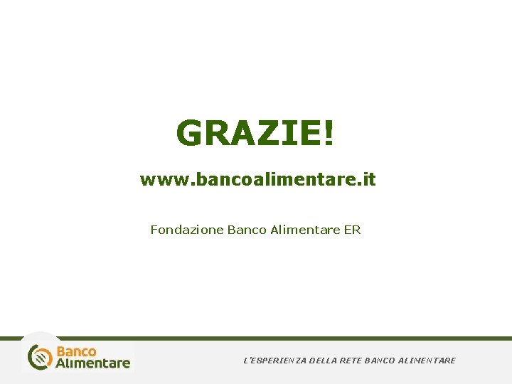 GRAZIE! www. bancoalimentare. it Fondazione Banco Alimentare ER L’ESPERIENZA DELLA RETE BANCO ALIMENTARE 