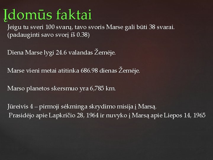 Įdomūs faktai Jeigu tu sveri 100 svarų, tavo svoris Marse gali būti 38 svarai.