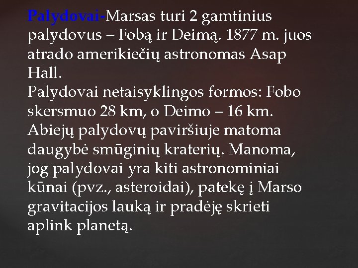 Palydovai-Marsas turi 2 gamtinius palydovus – Fobą ir Deimą. 1877 m. juos atrado amerikiečių