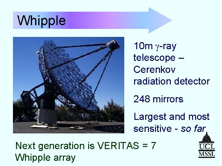 Whipple 10 m g-ray telescope – Cerenkov radiation detector 248 mirrors Largest and most