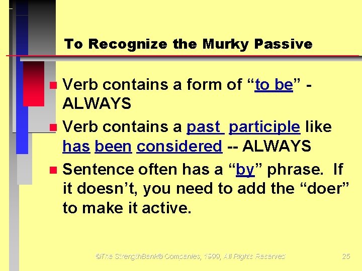 To Recognize the Murky Passive Verb contains a form of “to be” ALWAYS Verb