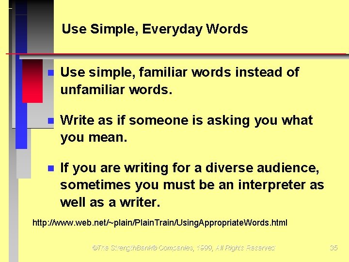 Use Simple, Everyday Words Use simple, familiar words instead of unfamiliar words. Write as