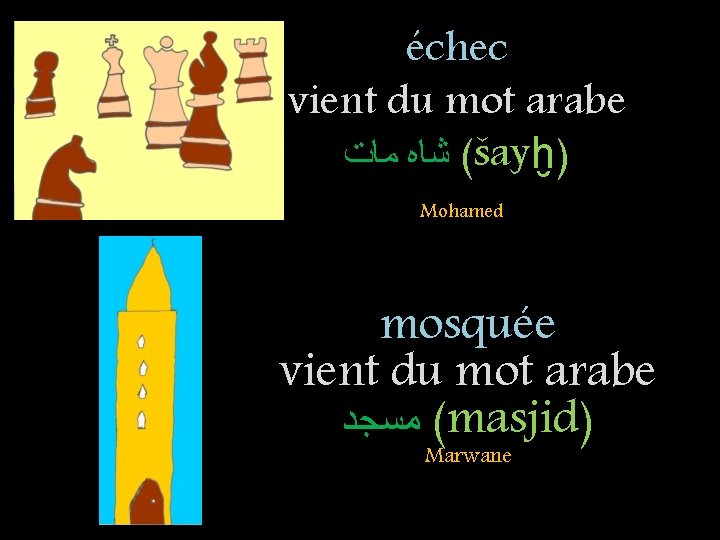 échec vient du mot arabe ( ﺷﺎﻩ ﻣﺎﺕ šayḫ) Mohamed mosquée vient du mot
