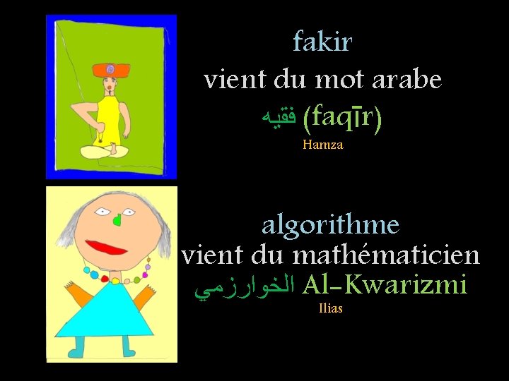fakir vient du mot arabe ( ﻓﻘﻴﻪ faqīr) Hamza algorithme vient du mathématicien ﺍﻟﺨﻮﺍﺭﺯﻣﻲ