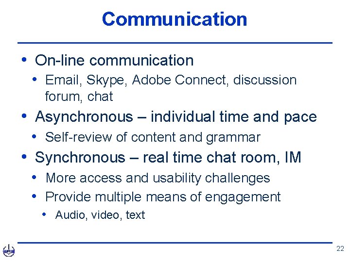 Communication • On-line communication • Email, Skype, Adobe Connect, discussion forum, chat • Asynchronous