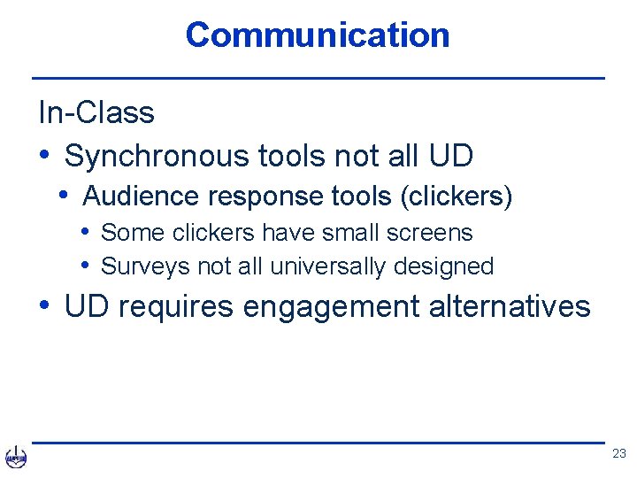 Communication In-Class • Synchronous tools not all UD • Audience response tools (clickers) •