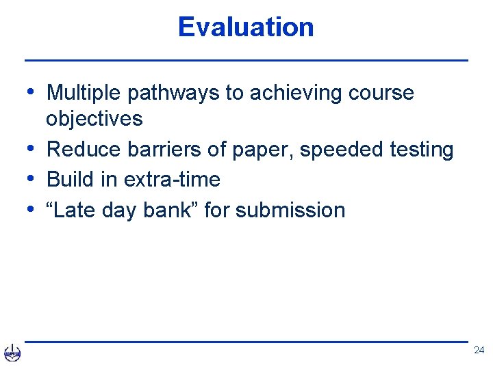 Evaluation • Multiple pathways to achieving course objectives • Reduce barriers of paper, speeded