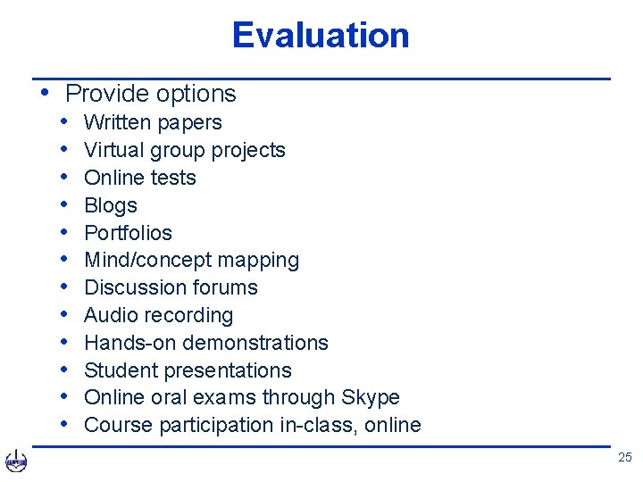 Evaluation • Provide options • • • Written papers Virtual group projects Online tests