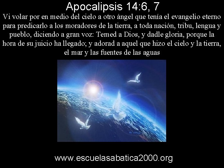 Apocalipsis 14: 6, 7 Vi volar por en medio del cielo a otro ángel