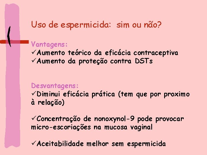 Uso de espermicida: sim ou não? Vantagens: üAumento teórico da eficácia contraceptiva üAumento da