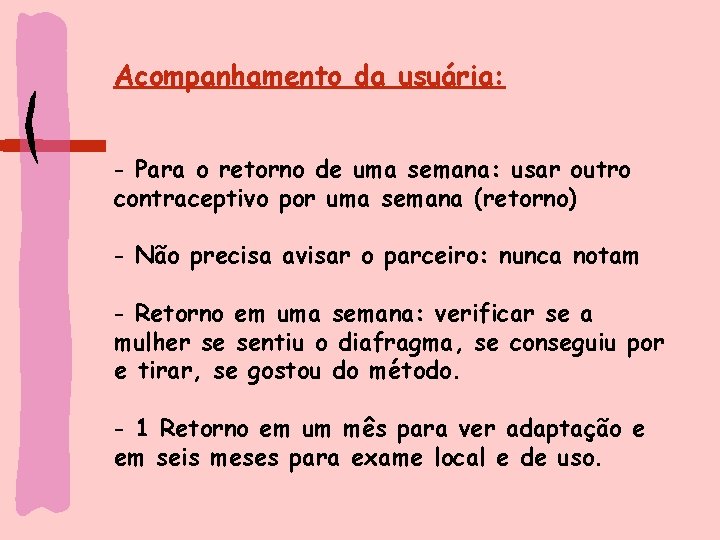 Acompanhamento da usuária: - Para o retorno de uma semana: usar outro contraceptivo por