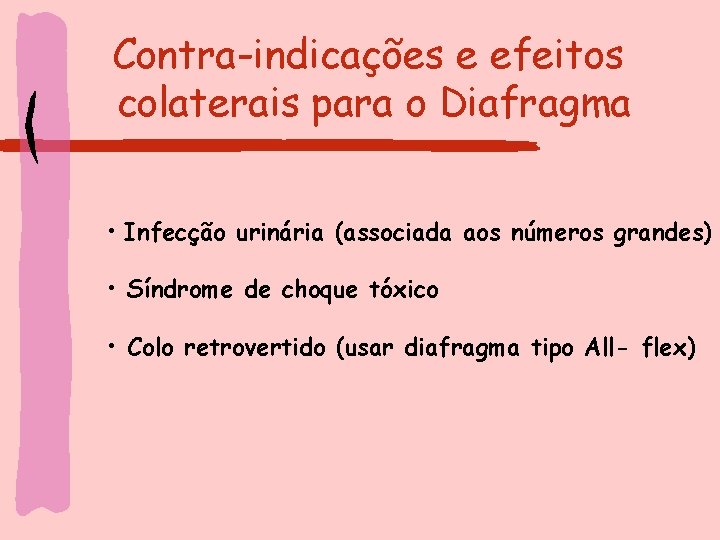Contra-indicações e efeitos colaterais para o Diafragma • Infecção urinária (associada aos números grandes)