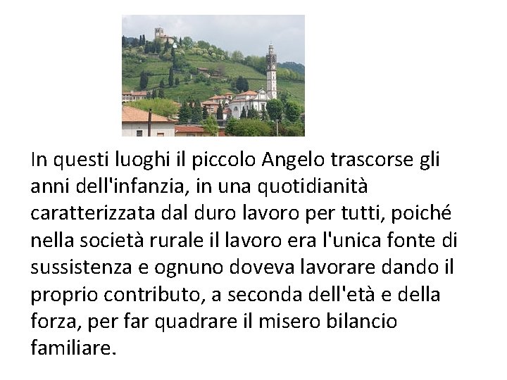 In questi luoghi il piccolo Angelo trascorse gli anni dell'infanzia, in una quotidianità caratterizzata In questi luoghi il piccolo Angelo trascorse gli anni dell'infanzia, in una quotidianità caratterizzata