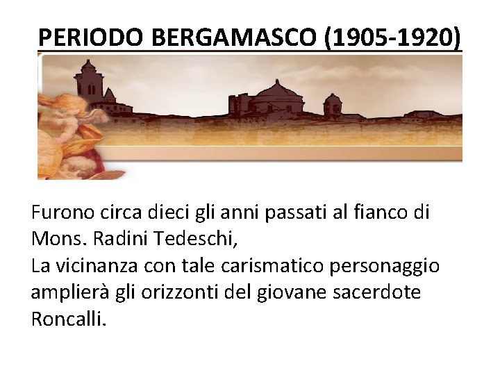 PERIODO BERGAMASCO (1905 -1920) Furono circa dieci gli anni passati al fianco di Mons. PERIODO BERGAMASCO (1905 -1920) Furono circa dieci gli anni passati al fianco di Mons.