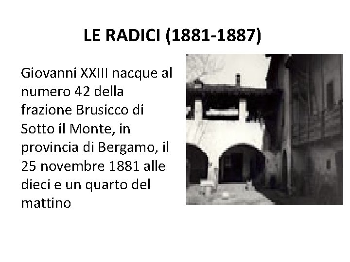 LE RADICI (1881 -1887) Giovanni XXIII nacque al numero 42 della frazione Brusicco di LE RADICI (1881 -1887) Giovanni XXIII nacque al numero 42 della frazione Brusicco di