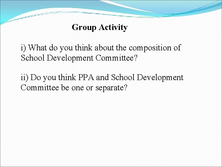 Group Activity i) What do you think about the composition of School Development Committee?