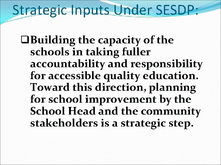 Strategic Inputs Under SESDP: q Building the capacity of the schools in taking fuller