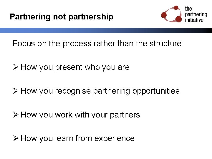 Partnering not partnership Focus on the process rather than the structure: Ø How you