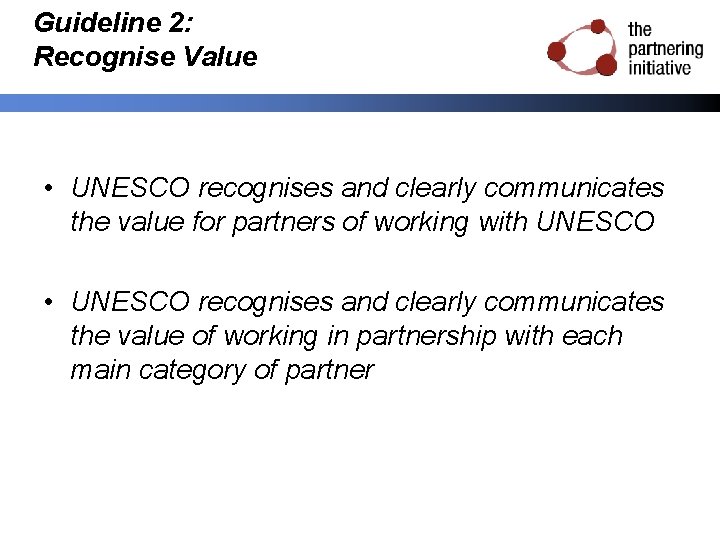 Guideline 2: Recognise Value • UNESCO recognises and clearly communicates the value for partners