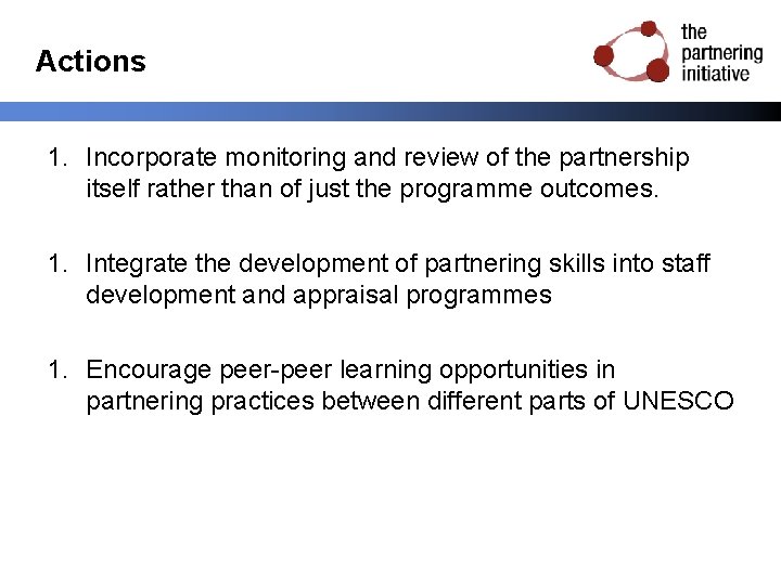 Actions 1. Incorporate monitoring and review of the partnership itself rather than of just