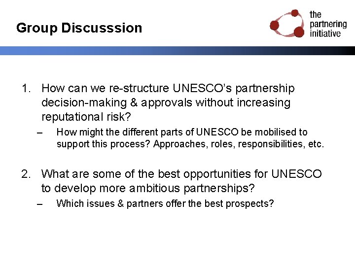 Group Discusssion 1. How can we re-structure UNESCO’s partnership decision-making & approvals without increasing